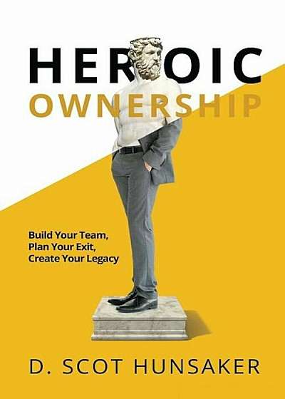 Heroic Ownership: Build Your Team, Plan Your Exit, Create Your Legacy, Paperback