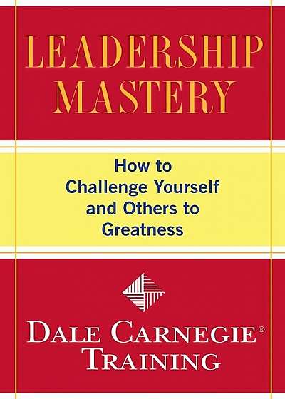Leadership Mastery: How to Challenge Yourself and Others to Greatness, Paperback