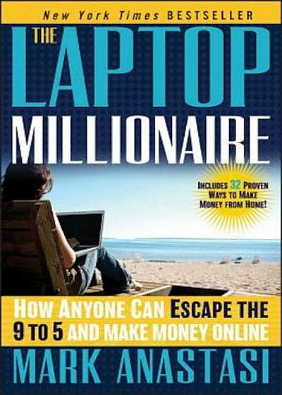 The Laptop Millionaire: How Anyone Can Escape the 9 to 5 and Make Money Online, Hardcover