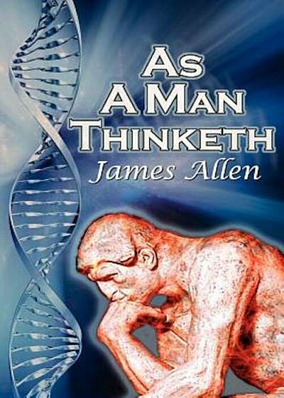 As a Man Thinketh: James Allen's Bestselling Self-Help Classic, Control Your Thoughts and Point Them Toward Success, Paperback