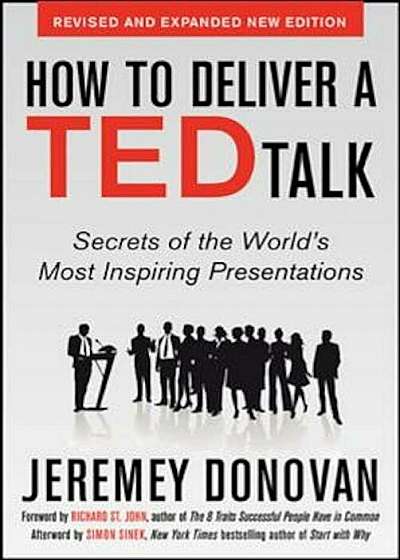 How to Deliver a Ted Talk: Secrets of the World's Most Inspiring Presentations, Revised and Expanded New Edition, with a Foreword by Richard St. John, Paperback