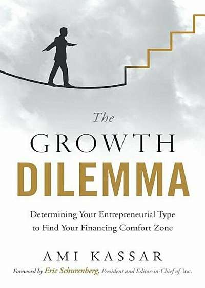 The Growth Dilemma: Determining Your Entrepreneurial Type to Find Your Financing Comfort Zone, Paperback