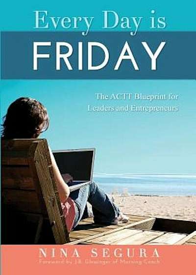 Every Day Is Friday: The Actt Blueprint for Leaders and Entrepreneurs, Paperback