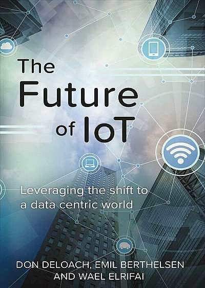 The Future of IoT: Leveraging the Shift to a Data Centric World, Paperback