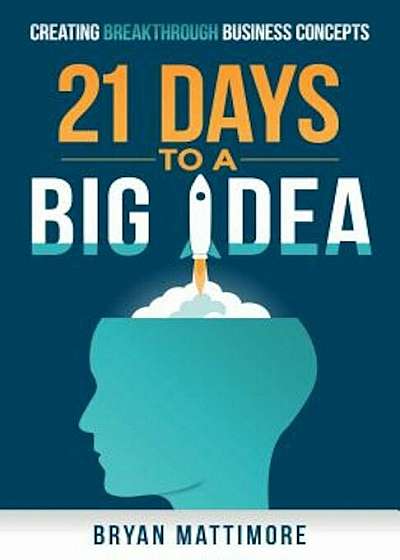 21 Days to a Big Idea!: Creating Breakthrough Business Concepts, Paperback