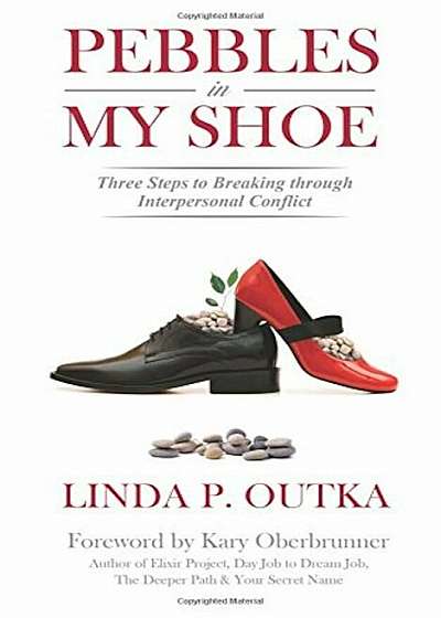 Pebbles in My Shoe: Three Steps to Breaking Through Interpersonal Conflict, Paperback