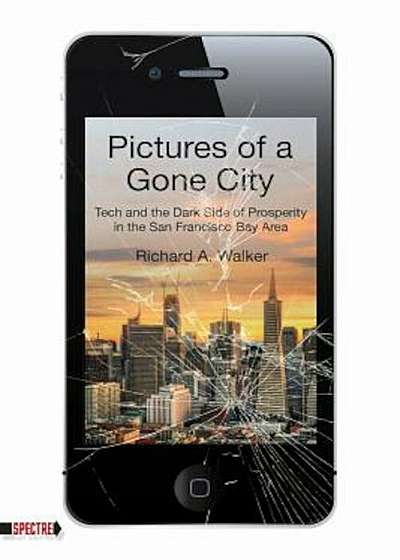 Pictures of a Gone City: Tech and the Dark Side of Prosperity in the San Francisco Bay Area, Paperback