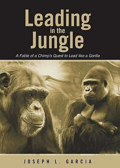 Leading in the Jungle: A Fable of a Chimp's Quest to Lead Like a Gorilla, Hardcover