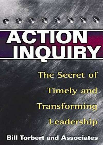 Coperta cărții Action Inquiry: The Secret of Timely and Transforming Leadership, Paperback