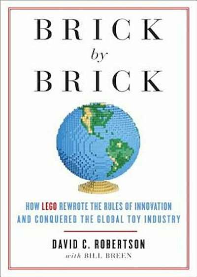 Brick by Brick: How LEGO Rewrote the Rules of Innovation and Conquered the Global Toy Industry, Paperback