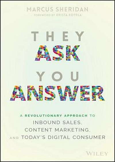 They Ask You Answer: A Revolutionary Approach to Inbound Sales, Content Marketing, and Today's Digital Consumer, Hardcover