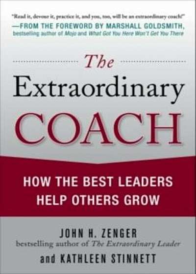The Extraordinary Coach: How the Best Leaders Help Others Grow, Hardcover