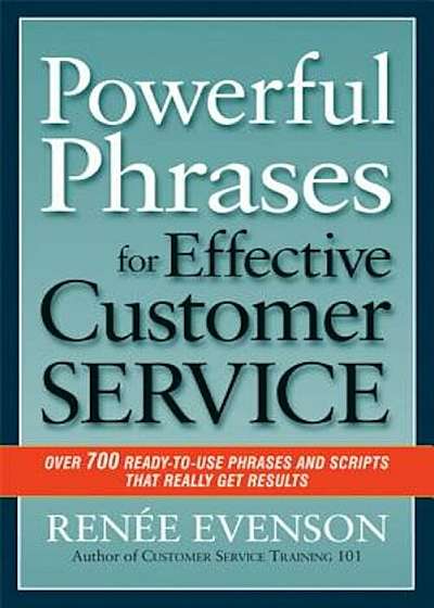 Powerful Phrases for Effective Customer Service: Over 700 Ready-To-Use Phrases and Scripts That Really Get Results, Paperback