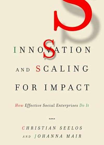 Innovation and Scaling for Impact: How Effective Social Enterprises Do It, Hardcover