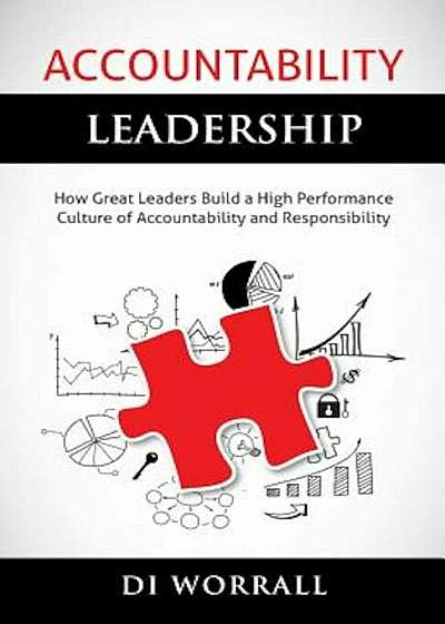 Accountability Leadership: How Great Leaders Build a High Performance Culture of Accountability and Responsibility, Paperback