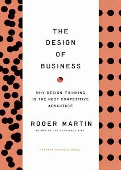 The Design of Business: Why Design Thinking Is the Next Competitive Advantage, Hardcover