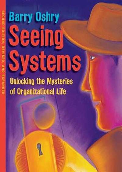 Seeing Systems: Unlocking the Mysteries of Organizational Life, Paperback