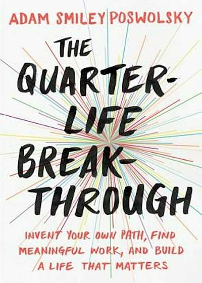 The Quarter-Life Breakthrough: Invent Your Own Path, Find Meaningful Work, and Build a Life That Matters, Paperback