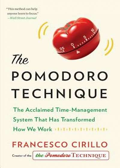 The Pomodoro Technique: The Acclaimed Time-Management System That Has Transformed How We Work, Hardcover