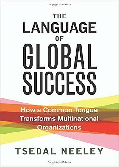 The Language of Global Success: How a Common Tongue Transforms Multinational Organizations, Hardcover