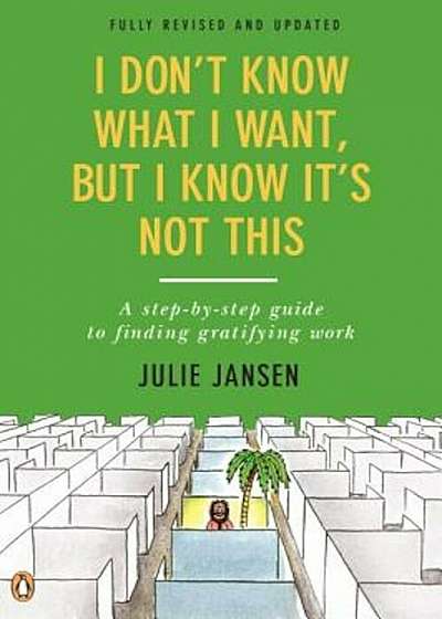 I Don't Know What I Want, But I Know It's Not This: A Step-By-Step Guide to Finding Gratifying Work, Paperback
