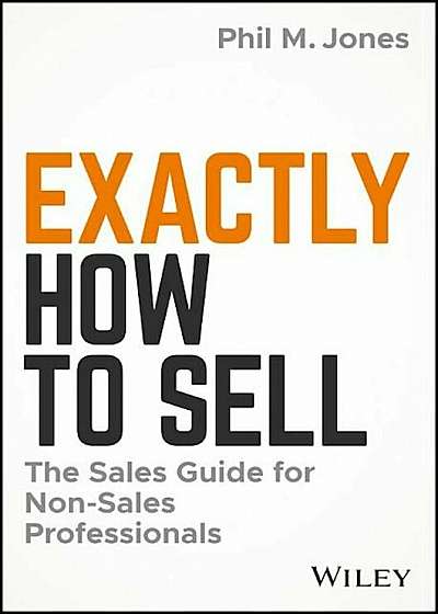 Exactly How to Sell: The Sales Guide for Non-Sales Professionals, Hardcover