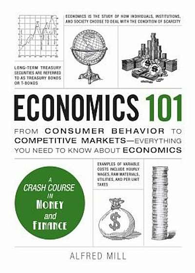 Economics 101: From Consumer Behavior to Competitive Markets--Everything You Need to Know about Economics, Hardcover