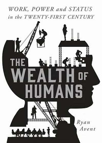 The Wealth of Humans: Work, Power, and Status in the Twenty-First Century, Hardcover