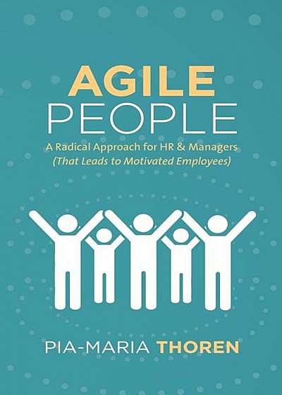 Agile People: A Radical Approach for HR & Managers (That Leads to Motivated Employees), Paperback