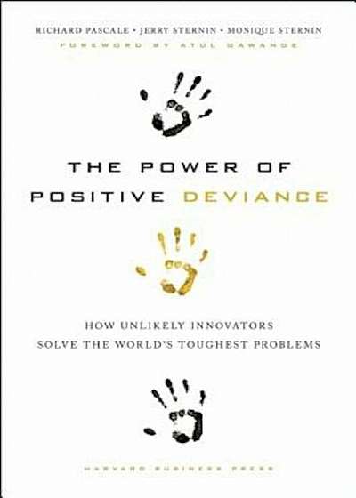 The Power of Positive Deviance: How Unlikely Innovators Solve the World's Toughest Problems, Hardcover