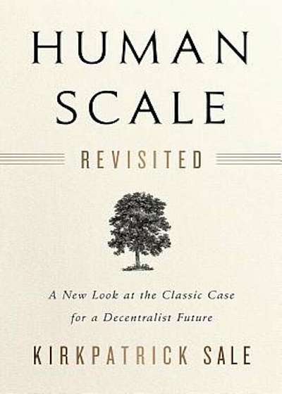 Human Scale Revisited: A New Look at the Classic Case for a Decentralist Future, Paperback