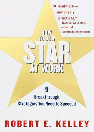 How to Be a Star at Work: 9 Breakthrough Strategies You Need to Succeed, Paperback