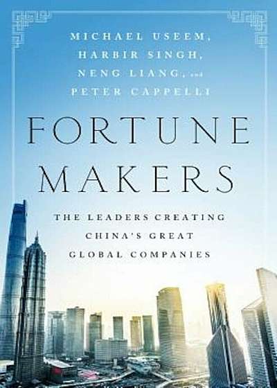 Fortune Makers: The Leaders Creating China's Great Global Companies, Hardcover