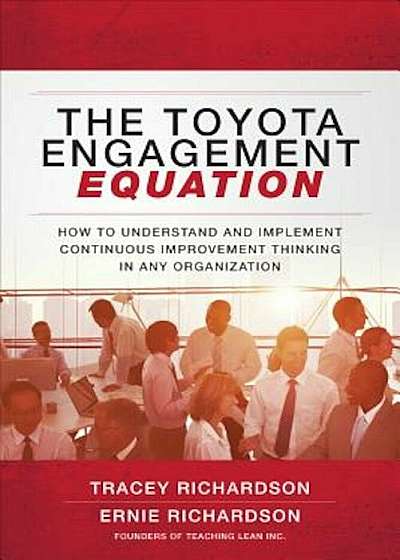 The Toyota Engagement Equation: How to Understand and Implement Continuous Improvement Thinking in Any Organization, Hardcover