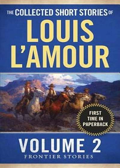 The Collected Stories of Louis L'Amour: Frontier Stories, Paperback