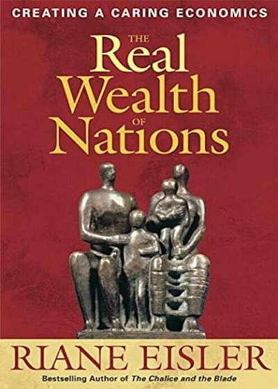 The Real Wealth of Nations: Creating a Caring Economics, Hardcover