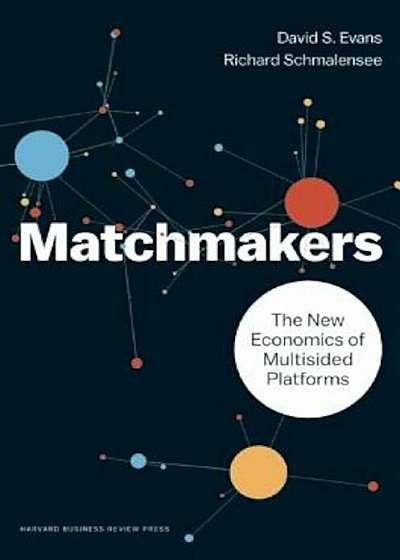 Matchmakers: The New Economics of Multisided Platforms, Hardcover