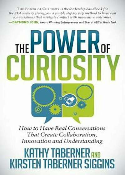 The Power of Curiosity: How to Have Real Conversations That Create Collaboration, Innovation and Understanding, Paperback