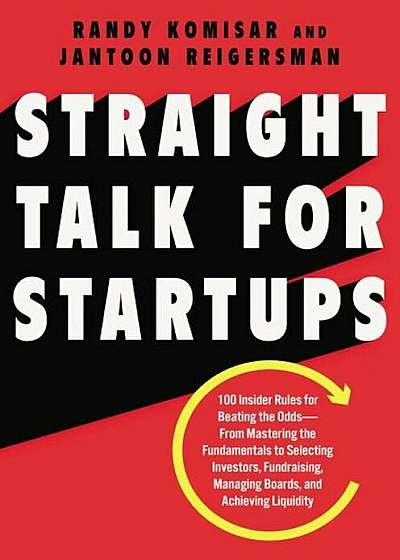 Straight Talk for Startups: 100 Insider Rules for Beating the Odds--From Mastering the Fundamentals to Selecting Investors, Fundraising, Managing, Hardcover