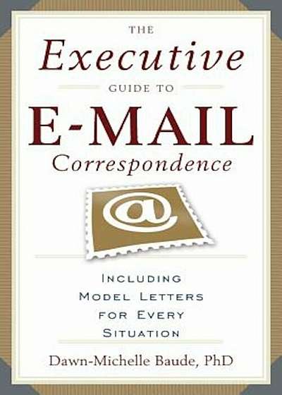 The Executive Guide to E-mail Correspondence: Including Model Letters for Every Situation, Paperback