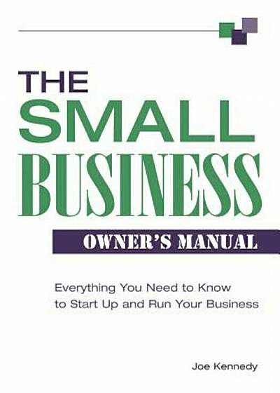 The Small Business Owner's Manual: Everything You Need to Know to Start Up and Run Your Business, Paperback