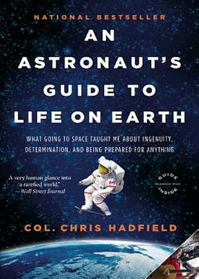An Astronaut's Guide to Life on Earth: What Going to Space Taught Me about Ingenuity, Determination, and Being Prepared for Anything, Paperback