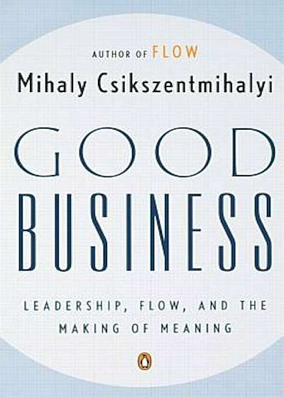 Good Business: Leadership, Flow, and the Making of Meaning, Paperback