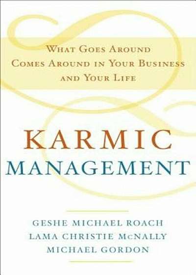 Karmic Management: What Goes Around Comes Around in Your Business and Your Life, Hardcover