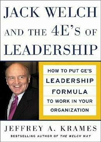 Jack Welch and the 4 E's of Leadership: How to Put GE's Leadership Formula to Work in Your Organizaion, Hardcover