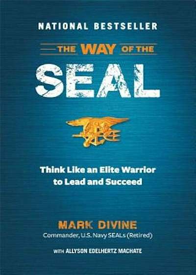 The Way of the SEAL: Think Like an Elite Warrior to Lead and Succeed, Hardcover