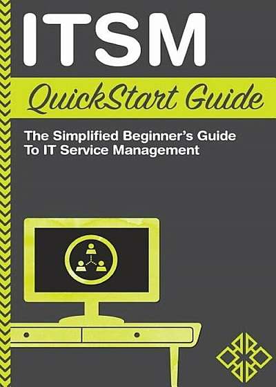 Itsm QuickStart Guide: The Simplified Beginner's Guide to Itsm, Paperback