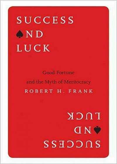 Success and Luck: Good Fortune and the Myth of Meritocracy, Paperback
