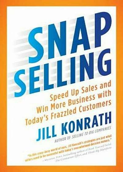 Snap Selling: Speed Up Sales and Win More Business with Today's Frazzled Customers, Paperback