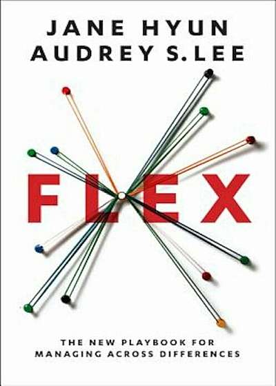 Flex: The New Playbook for Managing Across Differences, Hardcover